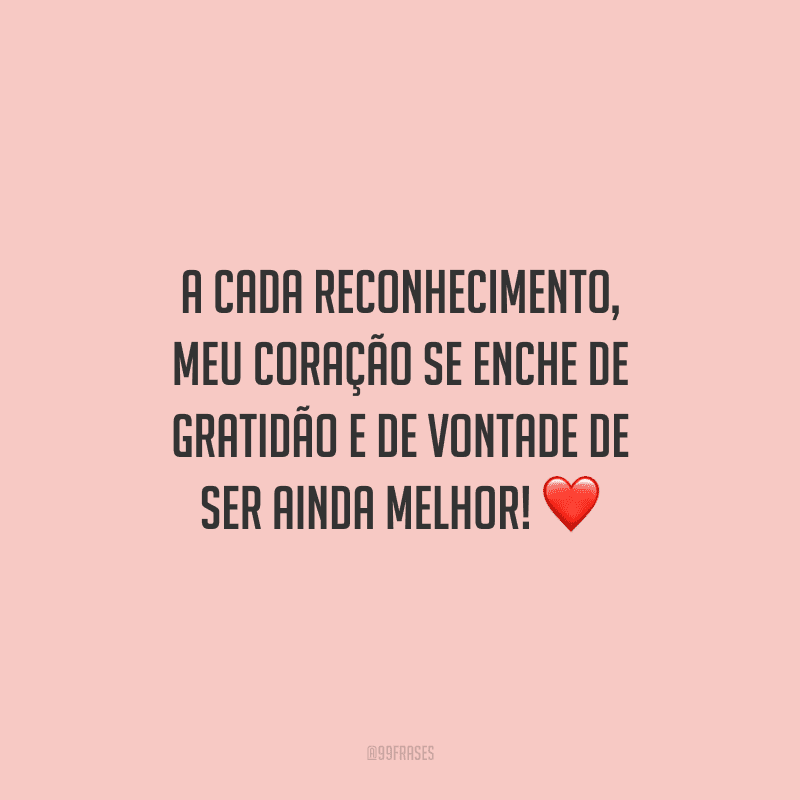 A cada reconhecimento, meu coração se enche de gratidão e de vontade de ser ainda melhor!