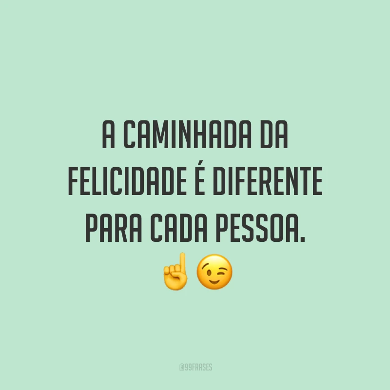 A caminhada da felicidade é diferente para cada pessoa.