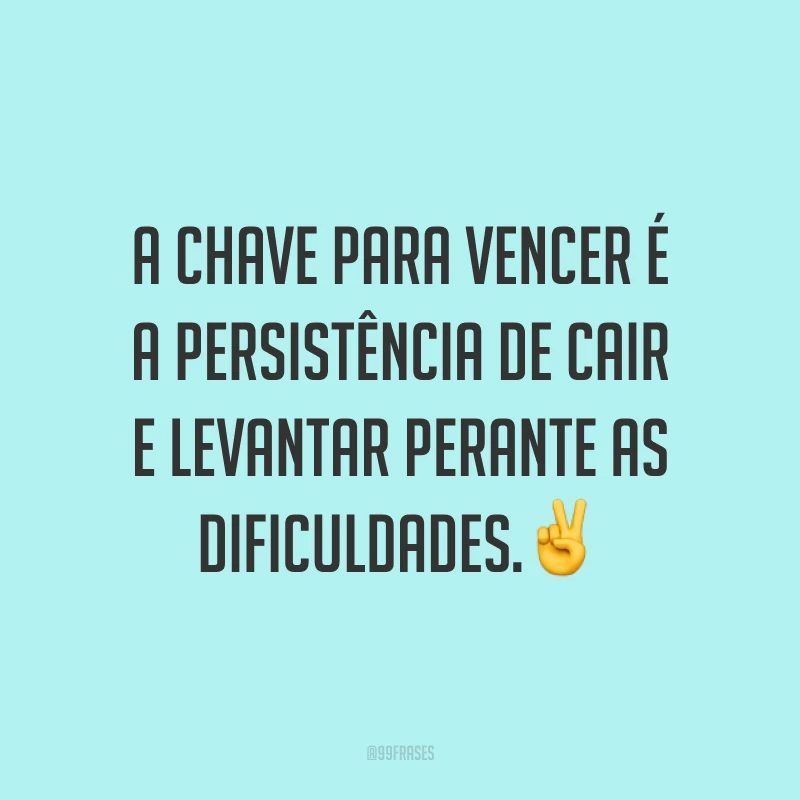 A chave para vencer é a persistência de cair e levantar perante as dificuldades.✌️