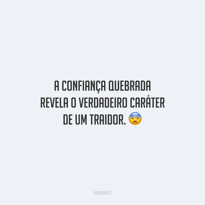 A confiança quebrada revela o verdadeiro caráter de um traidor.