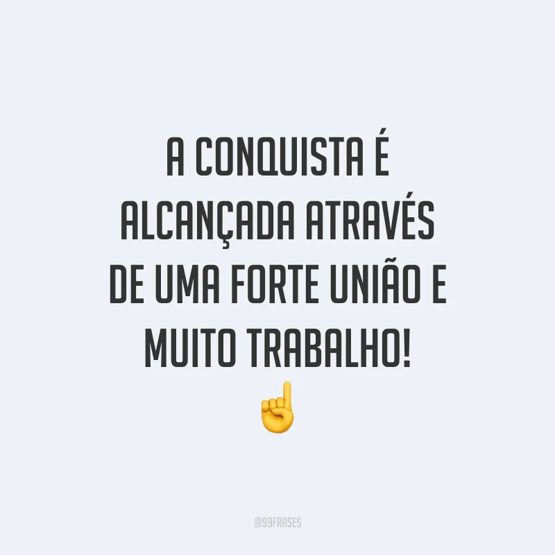 A conquista é alcançada através de uma forte união e muito trabalho! ☝️