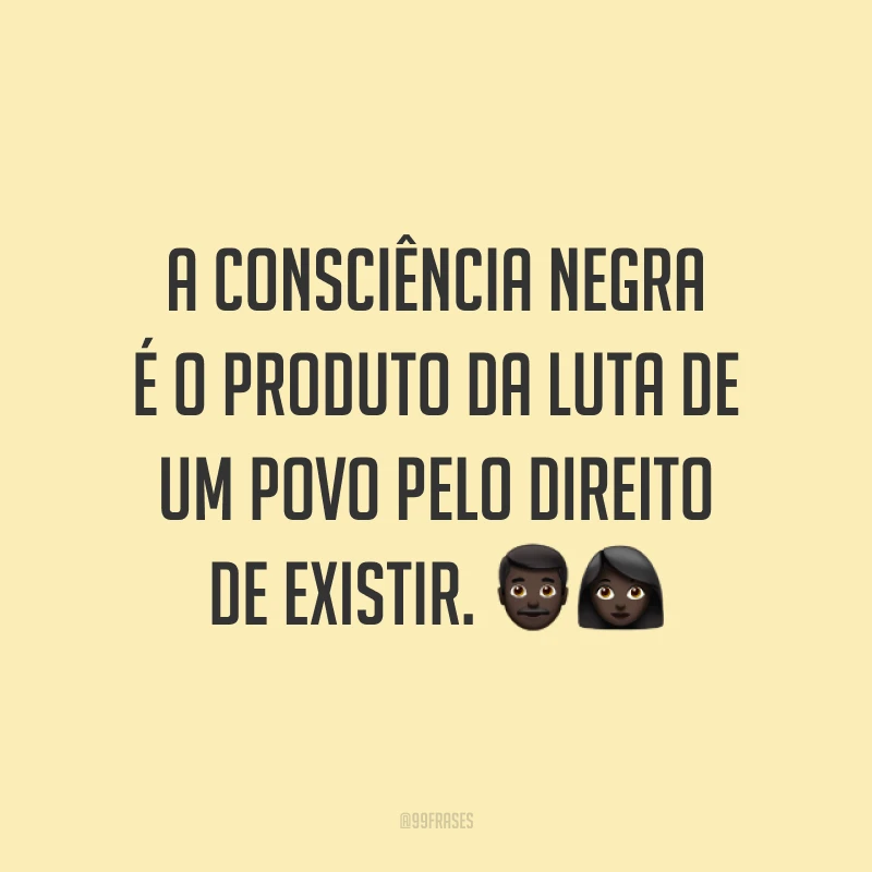 A consciência negra é o produto da luta de um povo pelo direito de existir. 👨🏿👩🏿