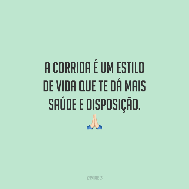 A corrida é um estilo de vida que te dá mais saúde e disposição.