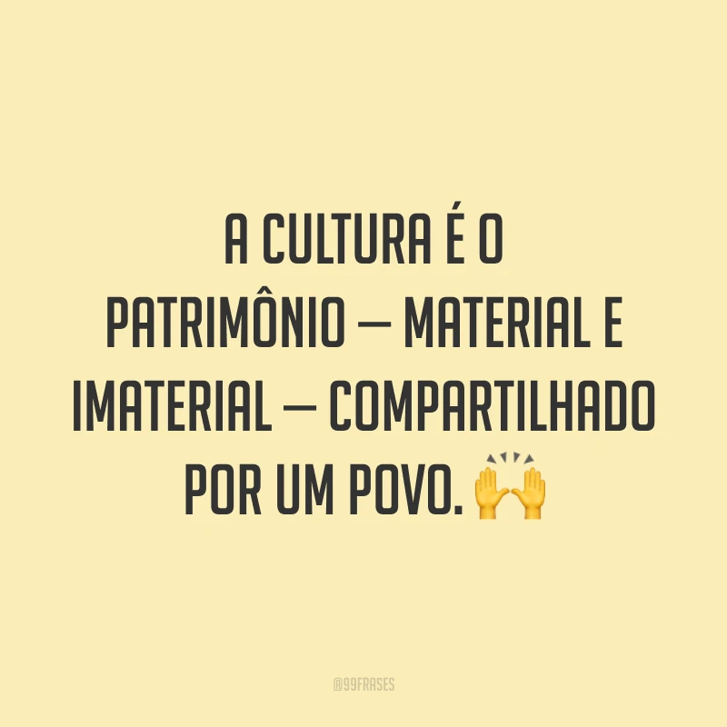 A cultura é o patrimônio — material e imaterial — compartilhado por um povo. 🙌