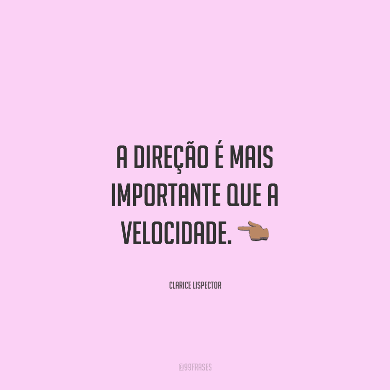 A direção é mais importante que a velocidade.