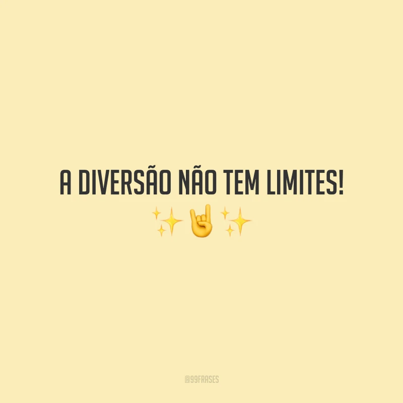 A diversão não tem limites!