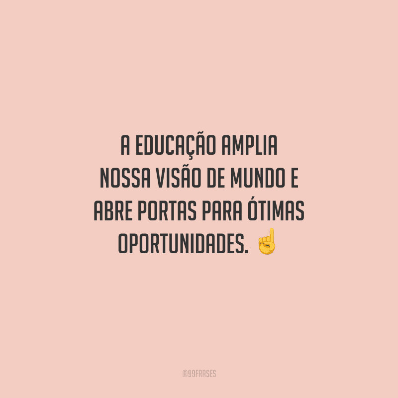 A educação amplia nossa visão de mundo e abre portas para ótimas oportunidades. 