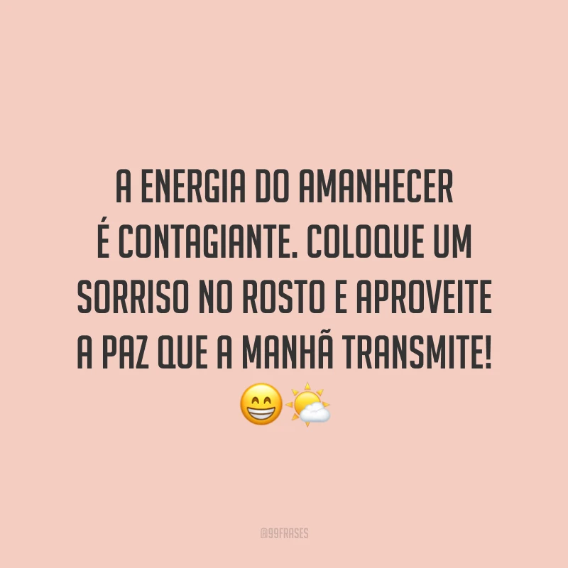A energia do amanhecer é contagiante. Coloque um sorriso no rosto e aproveite a paz que a manhã transmite!