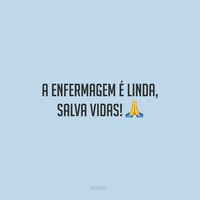 A enfermagem é linda, salva vidas!