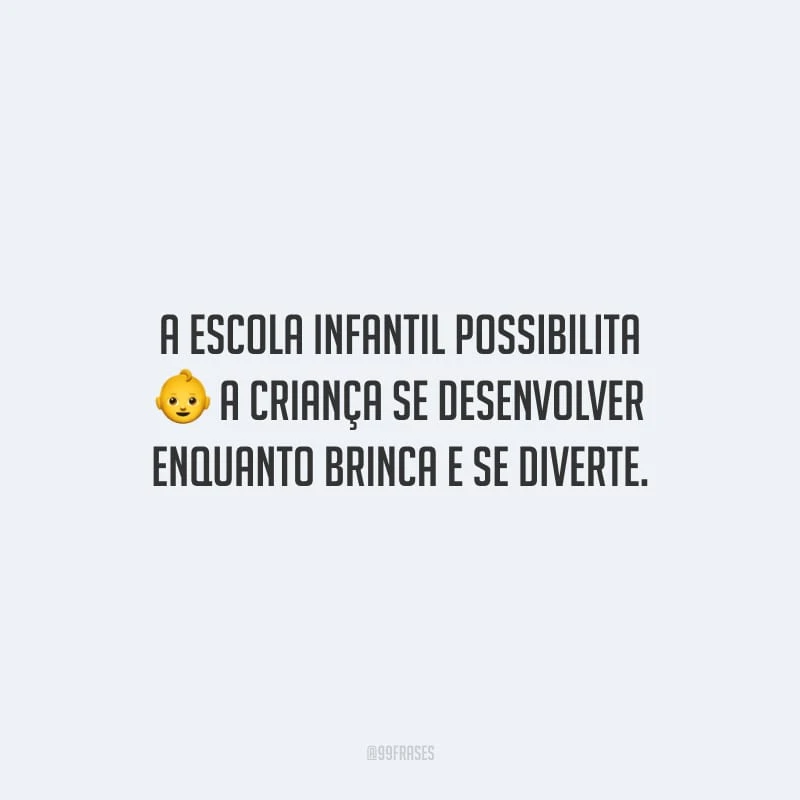 A escola infantil possibilita a criança se desenvolver enquanto brinca e se diverte.