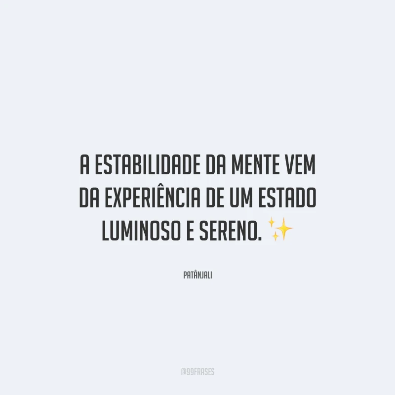 A estabilidade da mente vem da experiência de um estado luminoso e sereno. ✨