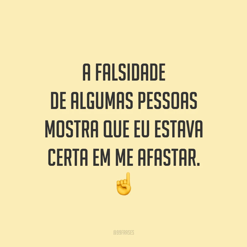 A falsidade de algumas pessoas mostra que eu estava certa em me afastar. ☝️