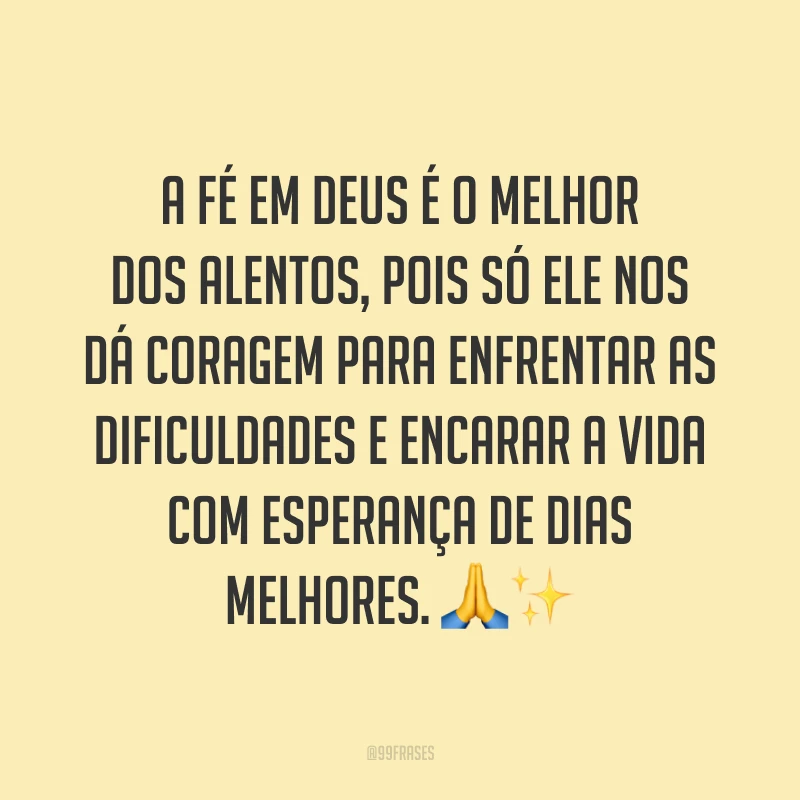 A fé em Deus é o melhor dos alentos, pois só Ele nos dá coragem para enfrentar as dificuldades e encarar a vida com esperança de dias melhores. 🙏✨