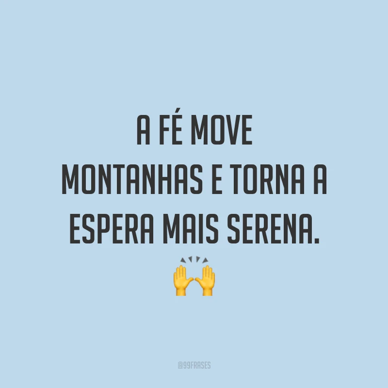 A fé move montanhas e torna a espera mais serena. 🙌