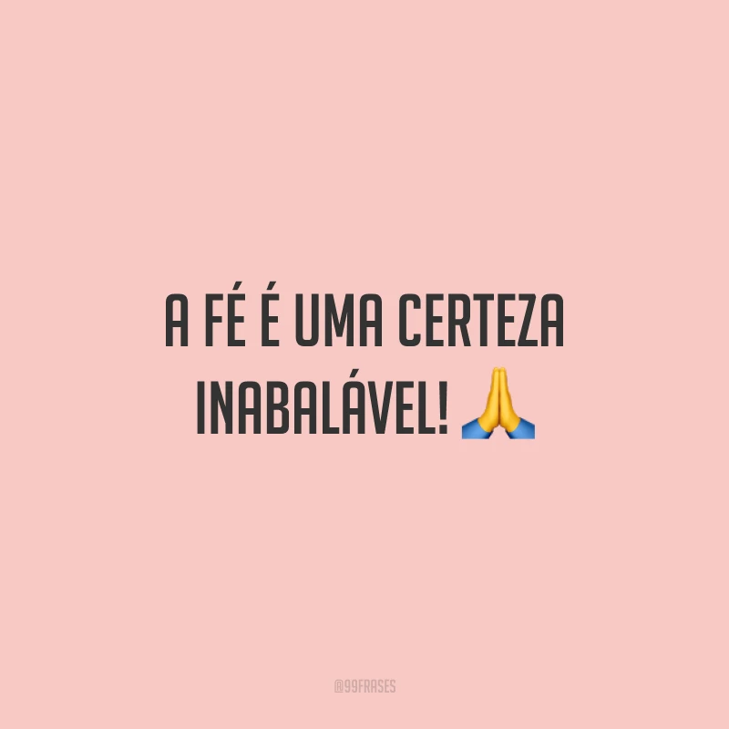 A fé é uma certeza inabalável! 🙏