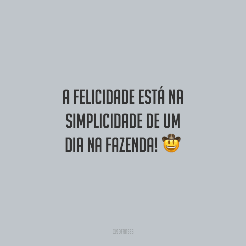 A felicidade está na simplicidade de um dia na fazenda!