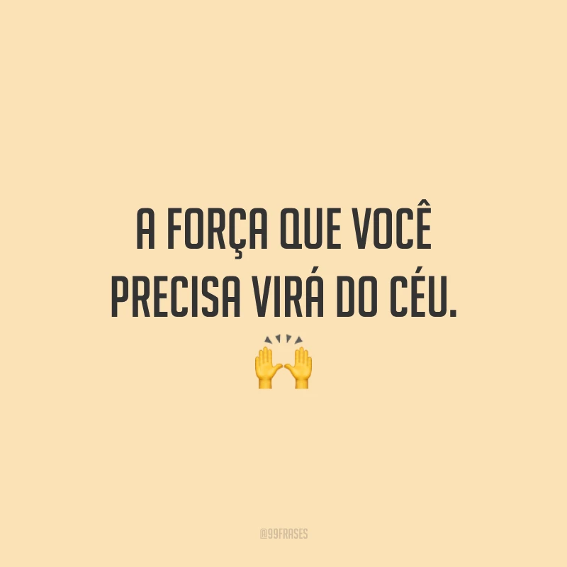 A força que você precisa virá do Céu. 🙌