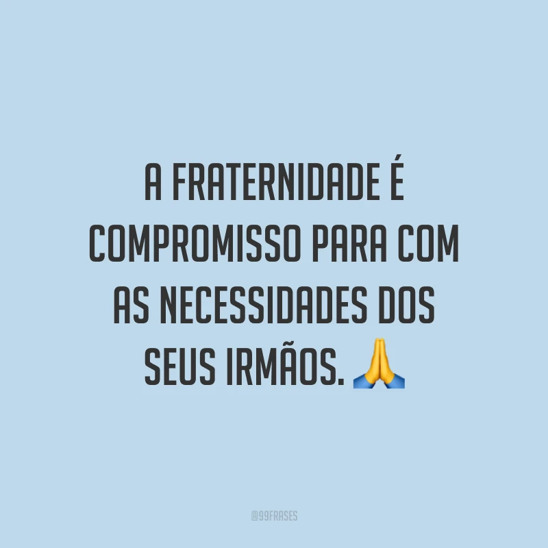 A fraternidade é compromisso para com as necessidades dos seus irmãos. 🙏
