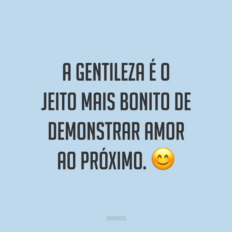 A gentileza é o jeito mais bonito de demonstrar amor ao próximo. ?