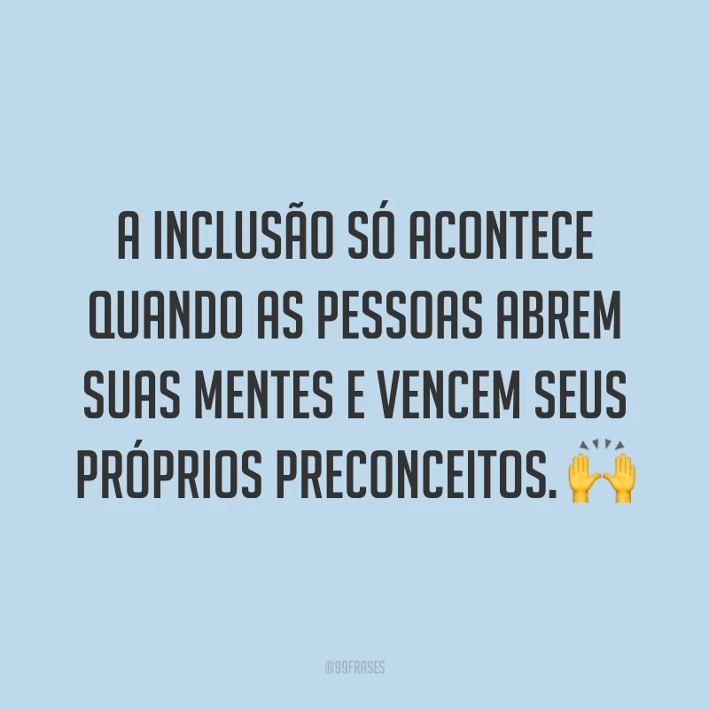 A inclusão só acontece quando as pessoas abrem suas mentes e vencem seus próprios preconceitos. 🙌