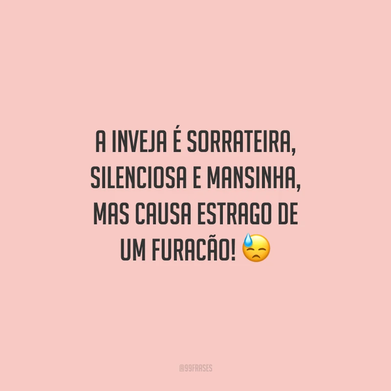 A inveja é sorrateira, silenciosa e mansinha, mas causa estrago de um furacão! 😓