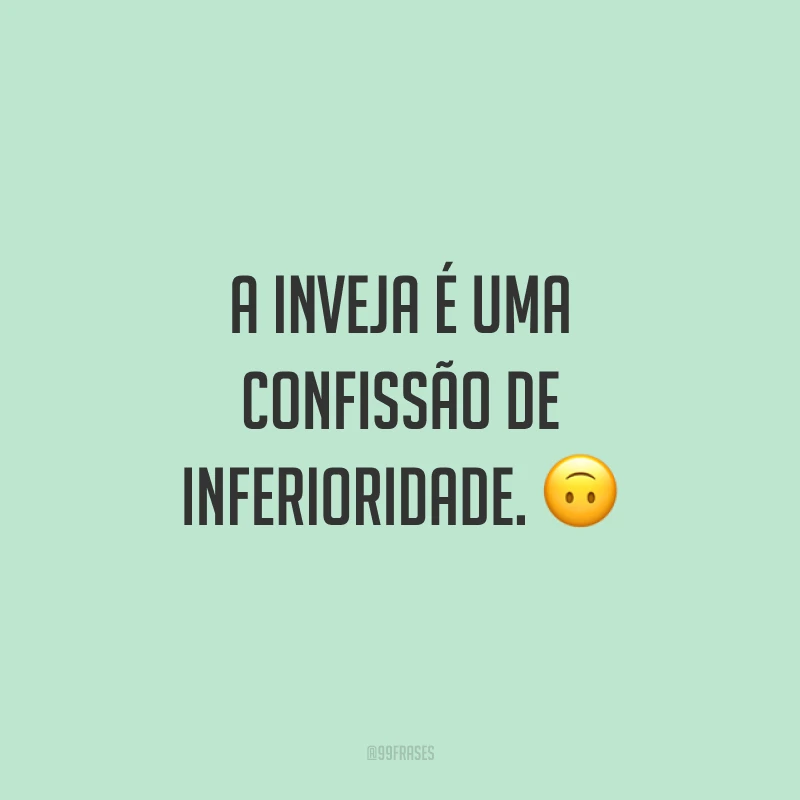 A inveja é uma confissão de inferioridade. ?