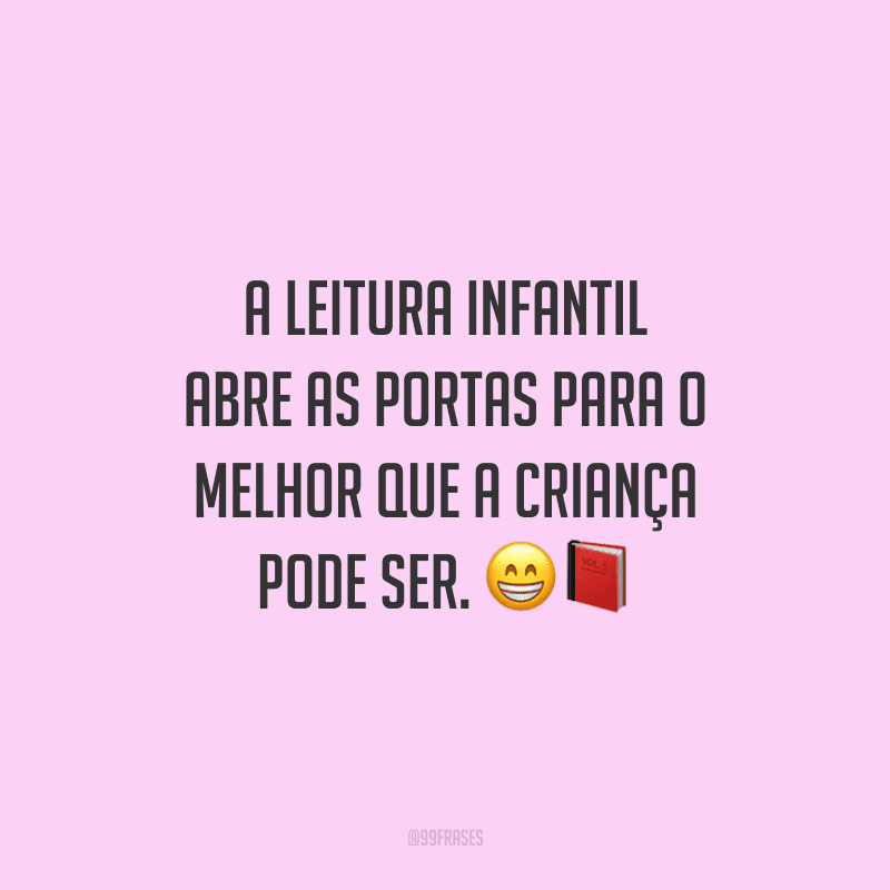 A leitura infantil abre as portas para o melhor que a criança pode ser.