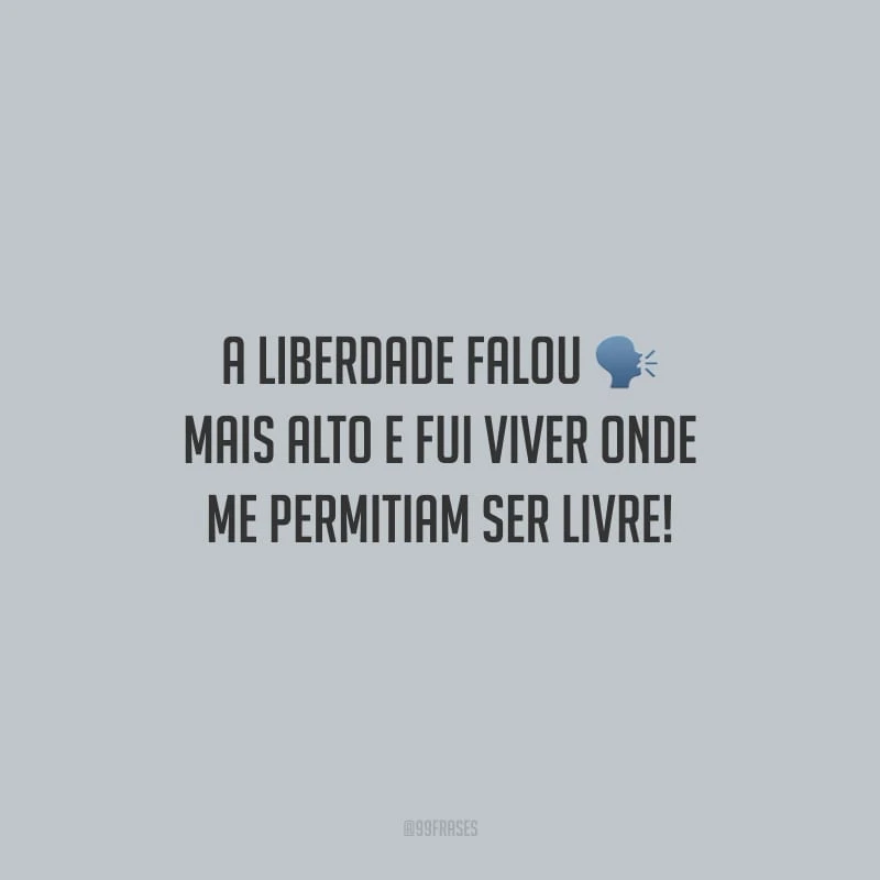 A liberdade falou mais alto e fui viver onde me permitiam ser livre!