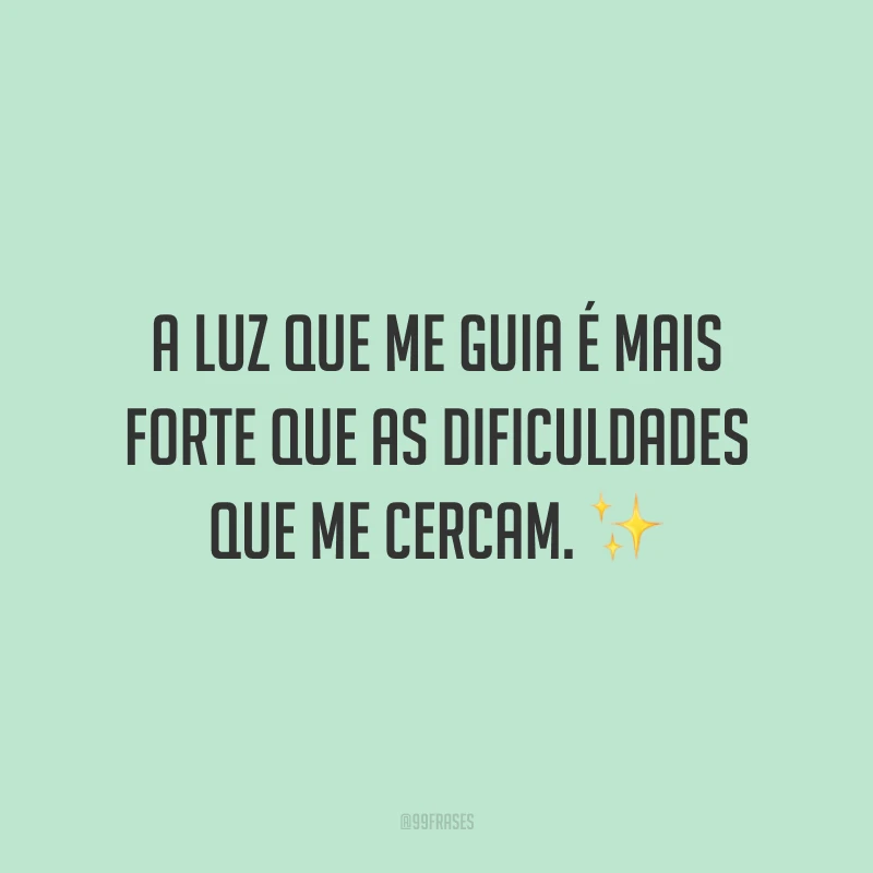 A luz que me guia é mais forte que as dificuldades que me cercam. ✨