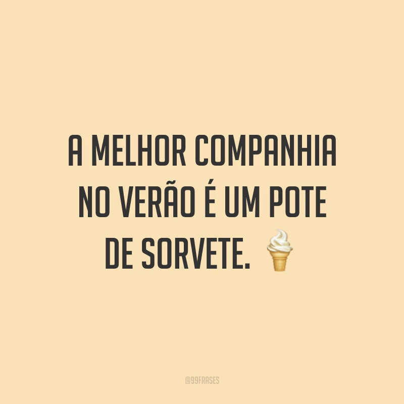 A melhor companhia no verão é um pote de sorvete. ?