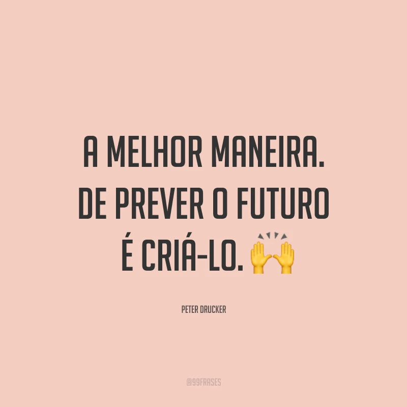 A melhor maneira de prever o futuro é criá-lo. ?