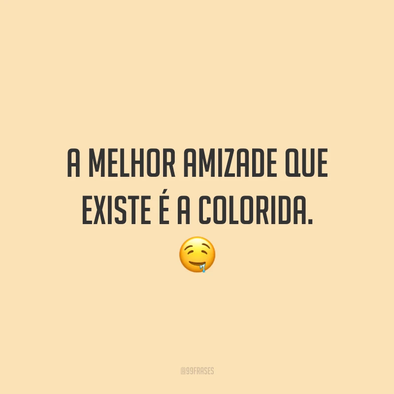 A melhor amizade que existe é a colorida. 🤤