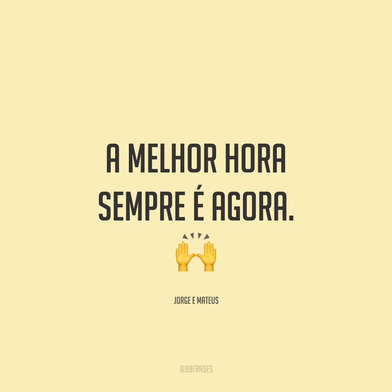 A melhor hora sempre é agora. 🙌
