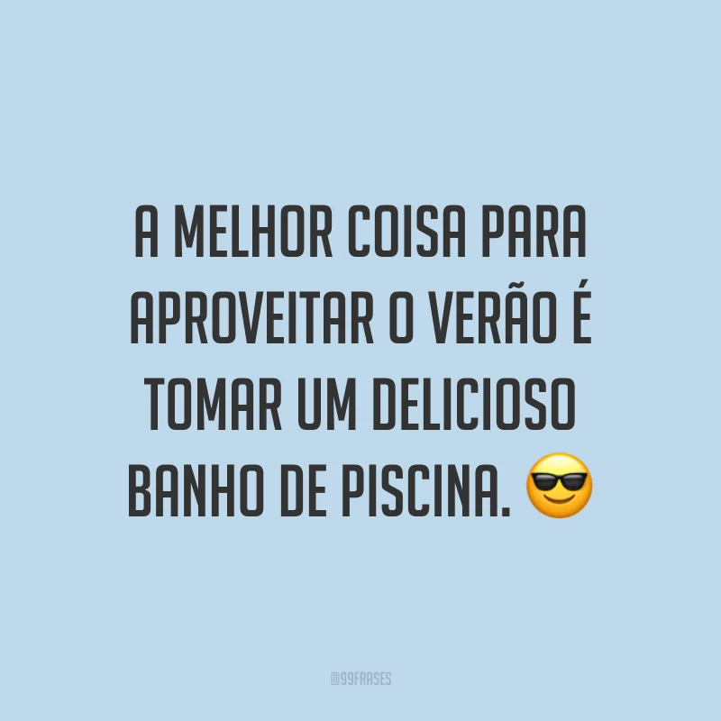 A melhor coisa para aproveitar o verão é tomar um delicioso banho de piscina. ? 