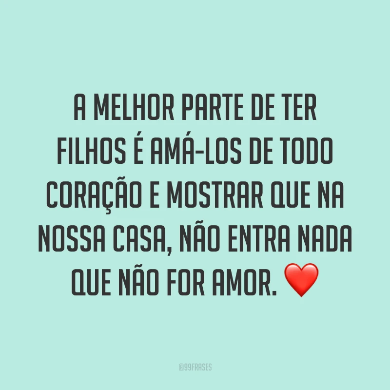 A melhor parte de ter filhos é amá-los de todo coração e mostrar que na nossa casa, não entra nada que não for amor. ❤️