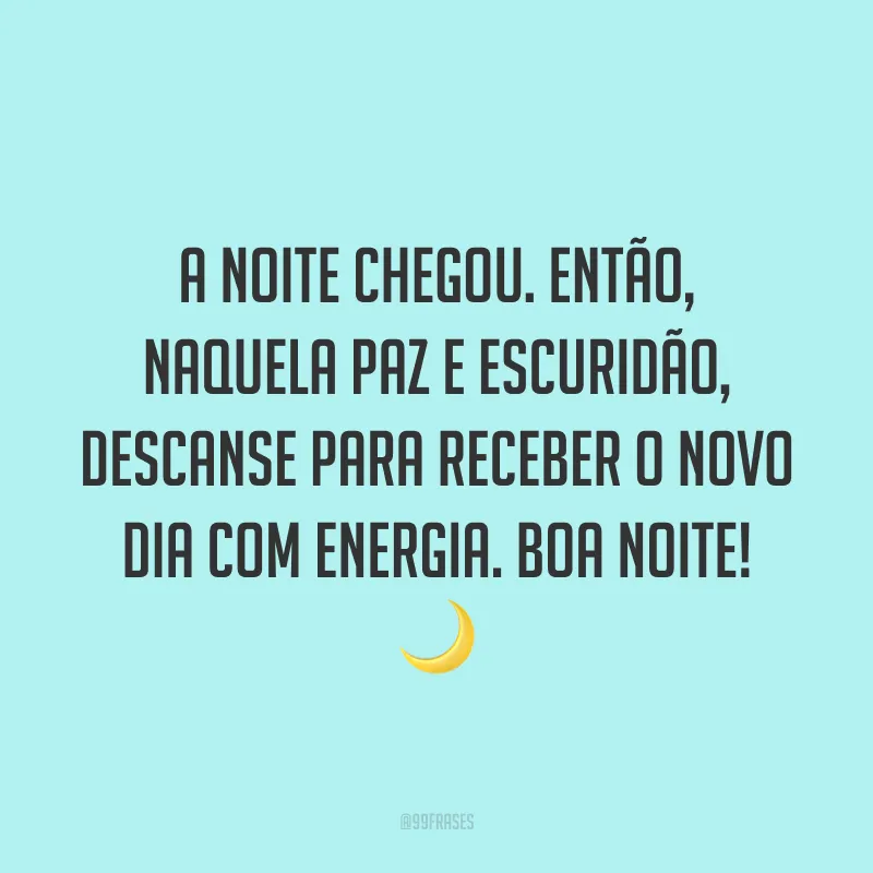A noite chegou. Então, naquela paz e escuridão, descanse para receber o novo dia com energia. Boa noite! 🌙