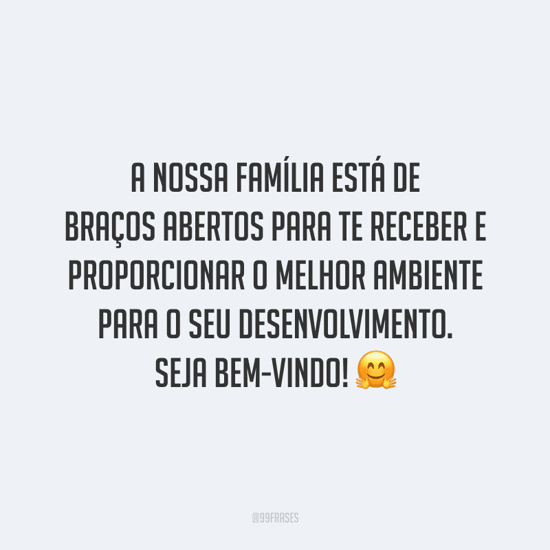 A nossa família está de braços abertos para te receber e proporcionar o melhor ambiente para o seu desenvolvimento. Seja bem-vindo!