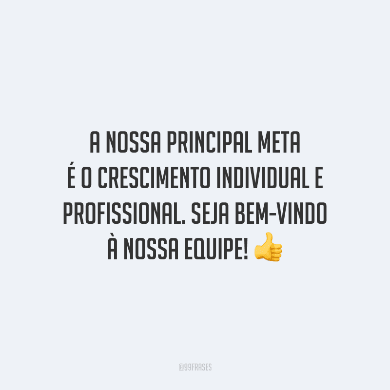 A nossa principal meta é o crescimento individual e profissional. Seja bem-vindo à nossa equipe!