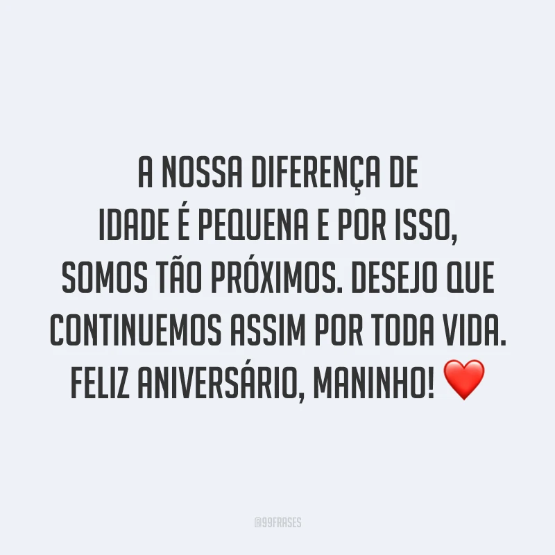 A nossa diferença de idade é pequena e por isso, somos tão próximos. Desejo que continuemos assim por toda vida. Feliz aniversário, maninho! ❤️