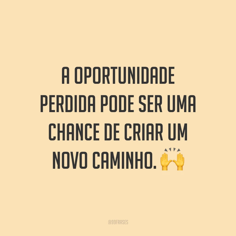 A oportunidade perdida pode ser uma chance de criar um novo caminho. 🙌