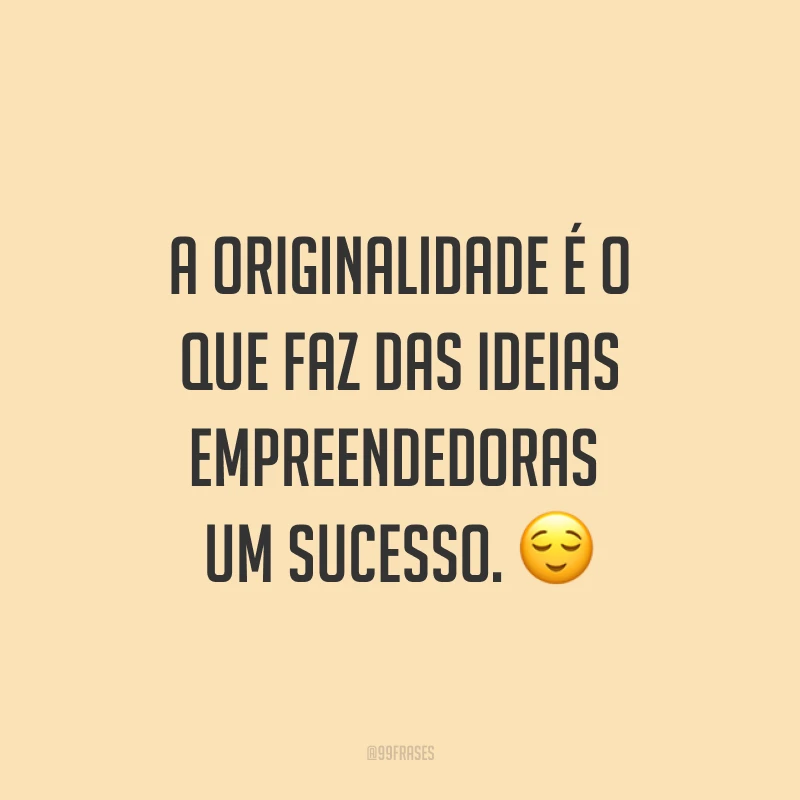 A originalidade é o que faz das ideias empreendedoras um sucesso. ?