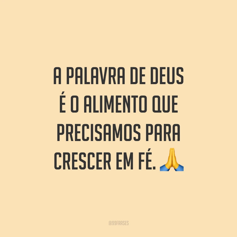 A Palavra de Deus é o alimento que precisamos para crescer em fé. ?