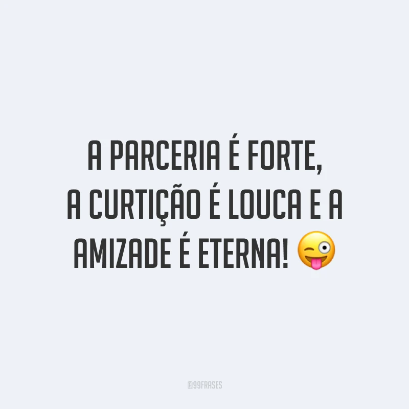 A parceria é forte, a curtição é louca e a amizade é eterna! 😜