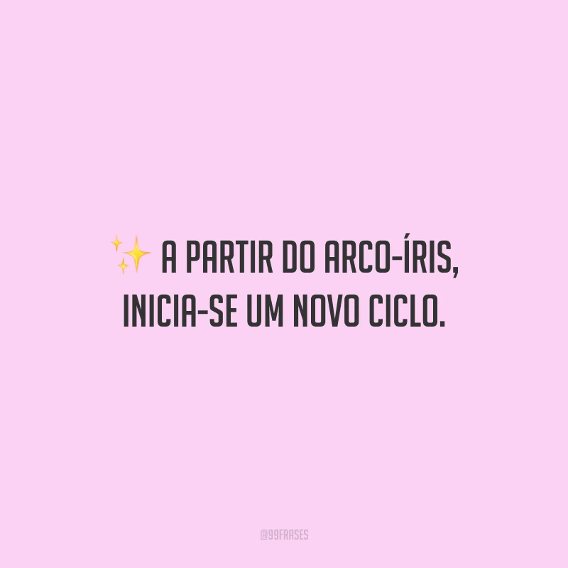 A partir do arco-íris, inicia-se um novo ciclo.