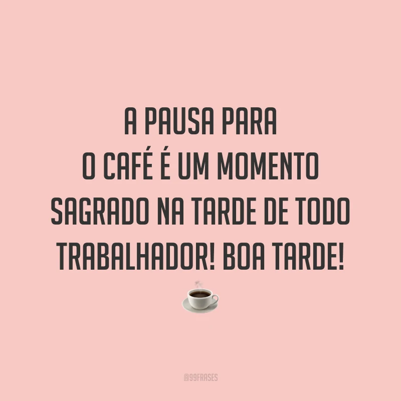 A pausa para o café é um momento sagrado na tarde de todo trabalhador! Boa tarde! ☕️