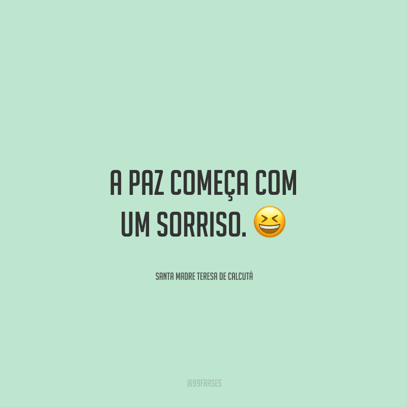 A paz começa com um sorriso.