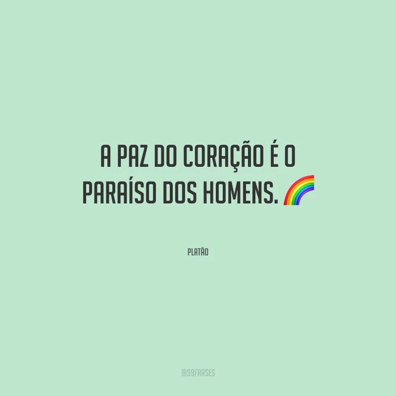 A paz do coração é o paraíso dos homens.