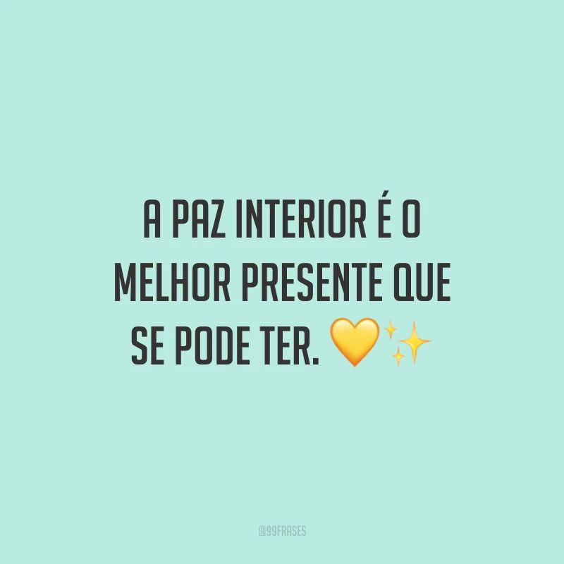 A paz interior é o melhor presente que se pode ter.