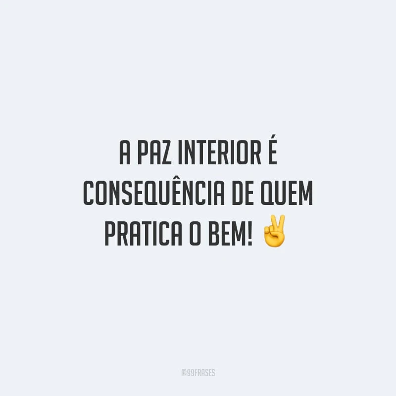 A paz interior é consequência de quem pratica o bem!