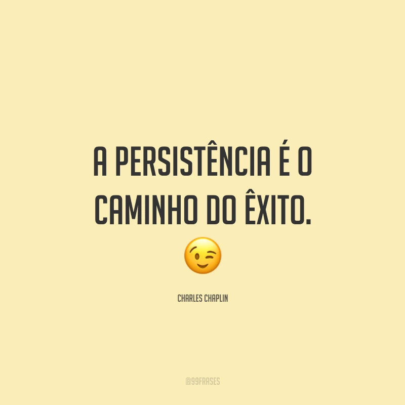 A persistência é o caminho do êxito. 😉